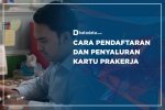 Cara Pendaftaran dan Penyaluran Kartu Prakerja