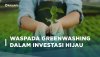 Waspada Greenwashing dalam Investasi Hijau