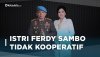 Istri Ferdy Sambo Tidak Kooperatif