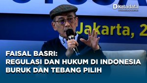 Faisal Basri: Regulasi dan Hukum di Indonesia Buruk dan Tebang Pilih
